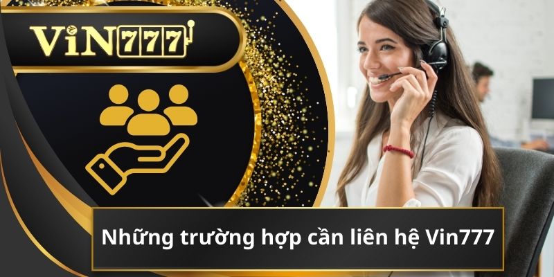 Những tình huống khách hàng cần liên hệ Vin777 ngay lập tức