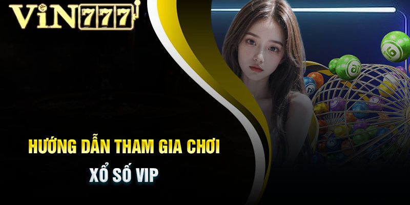 Hướng dẫn từng bước tham gia dự đoán xổ số vip 