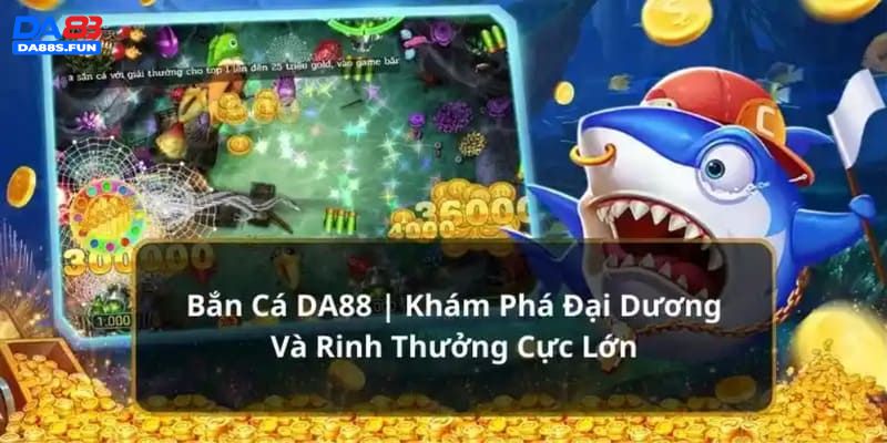 Game bắn cá hot nhất tại DA88 